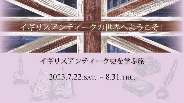 【英国アンティークの世界へようこそ! イギリスのアンティーク史を学ぶ旅】